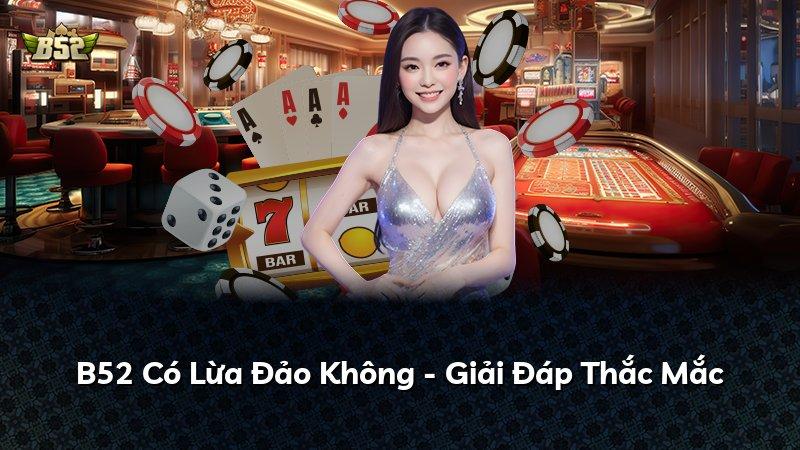 B52 Có Lừa Đảo Không - Giải Đáp Thắc Mắc