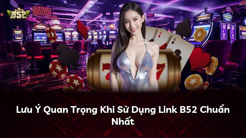 Lưu Ý Quan Trọng Khi Sử Dụng Link B52 Chuẩn Nhất