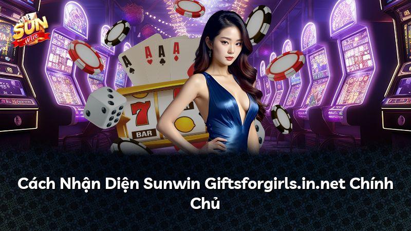 Cách Nhận Diện Sunwin Giftsforgirls.in.net Chính Chủ