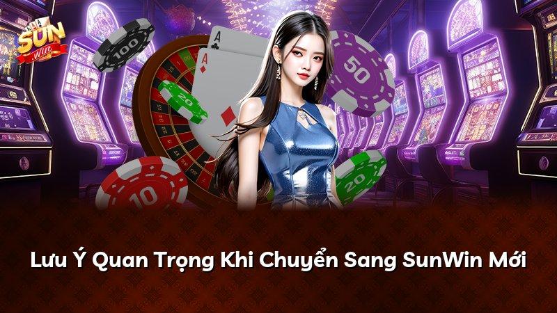 Lưu Ý Quan Trọng Khi Chuyển Sang SunWin Mới
