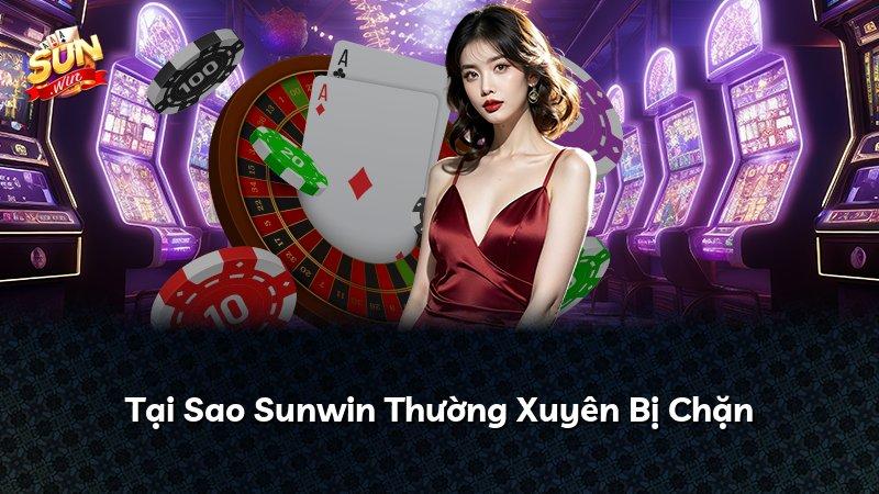 Tại Sao Sunwin Thường Xuyên Bị Chặn