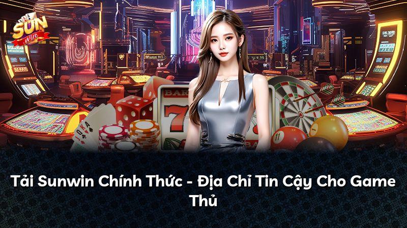 Tải Sunwin Chính Thức - Địa Chỉ Tin Cậy Cho Game Thủ