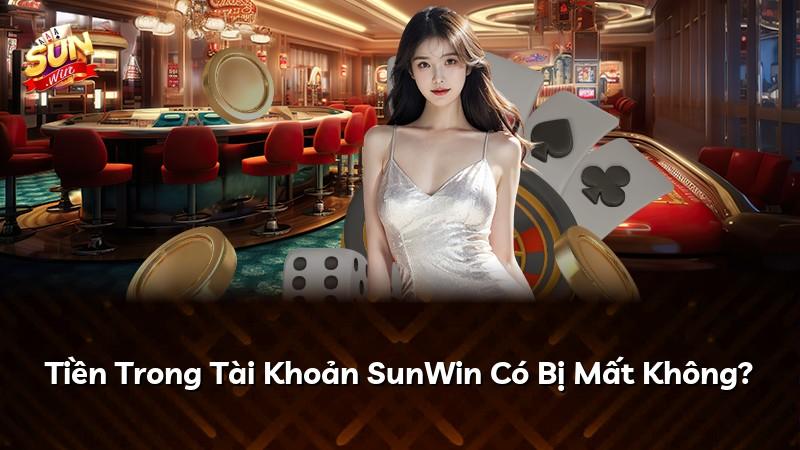 Tiền Trong Tài Khoản SunWin Có Bị Mất Không?
